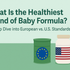 What Is the Healthiest Brand of Baby Formula? A Deep Dive into European vs. U.S. Standards