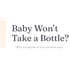 Baby Won't Take a Bottle? Why It Happens & How Parents Get Through It (2026 Guide)