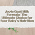 Jovie Goat Milk Formula: The Ultimate Choice for Your Baby’s Nutrition