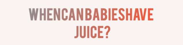 When Can Babies Have Juice?