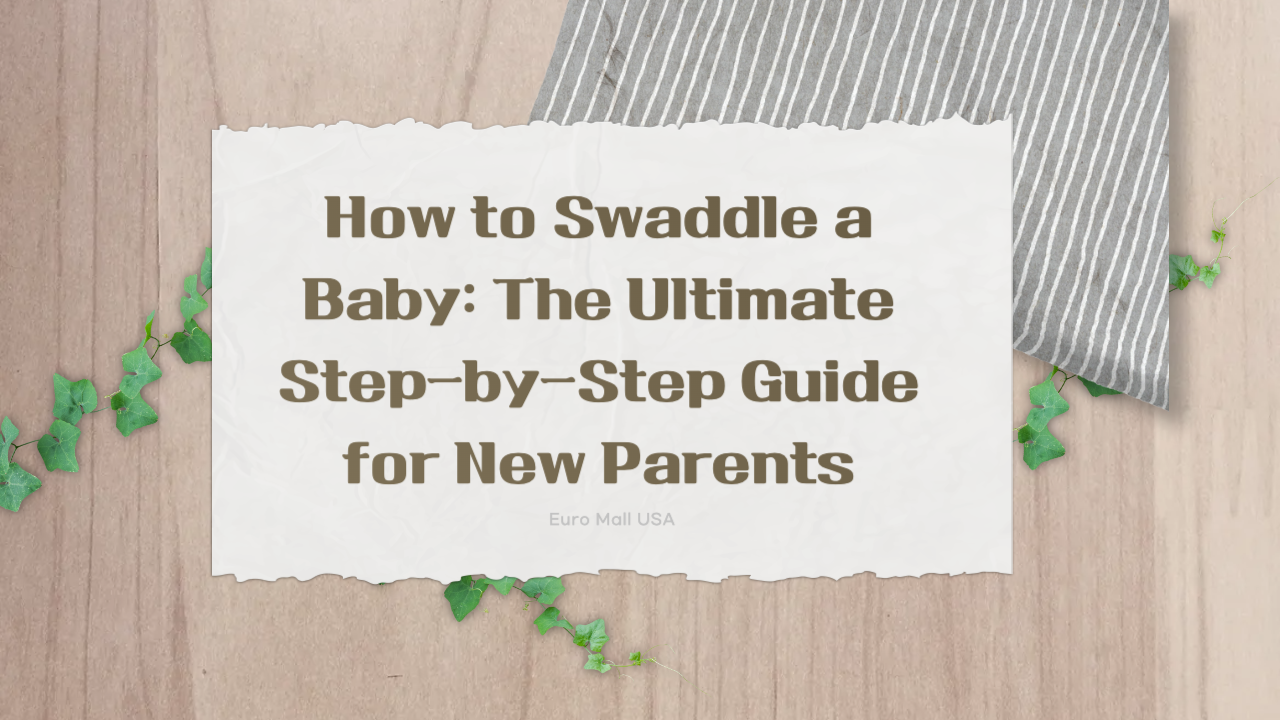 How to Swaddle a Baby: The Ultimate Step-by-Step Guide for New Parents