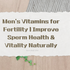 Men’s Vitamins for Fertility: What Every Man Needs to Know to Boost Reproductive Health Naturally